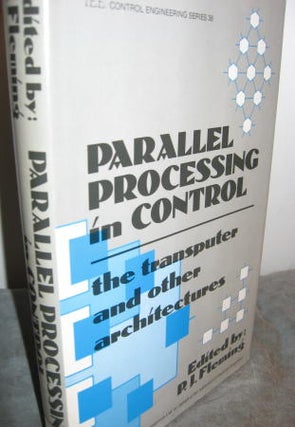 Item #C06273 Parallel Processing in Control -- the transputer and other architectures. P. J....