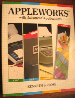 Item #C811176 Appleworks with Advanced Applications -- Calc, File, Write, Graph -- For Apple IIe or Apple IIc computers. Kenneth Close.