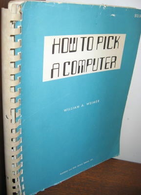 Item #M410 How to Pick a Computer -- Computer System Selection, a Management Guide; or, How to Pick a computer. William A. Weimer.