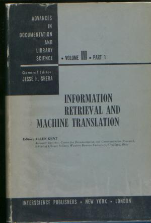 Item #M419 Information Retrieval and Machine Translation. Advances in Documentation and Library Science, volume III, part I. Allen Kent, Jess He Shera, general.