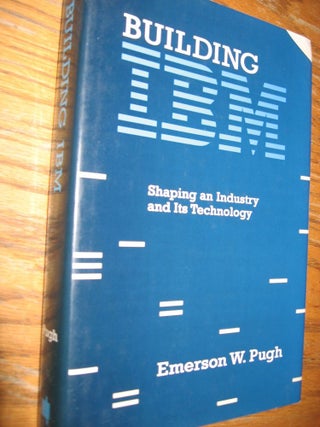 Item #R235 Building IBM -- Shaping an Industry and Its Technology; hardcover in dustjacket....