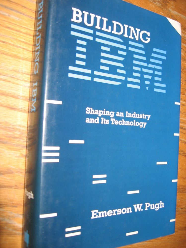 Item #R235 Building IBM -- Shaping an Industry and Its Technology; hardcover in dustjacket. Emerson W. Pugh.