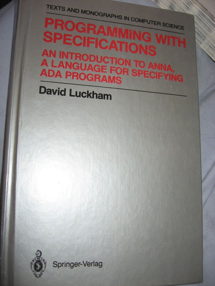Item #R268 Programming with Specifications -- an introduction to Anna, a language for specifying ADA programs. David Luckham.